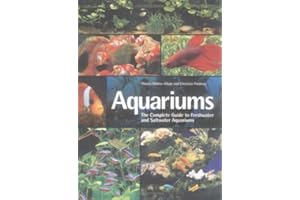 Aquariums: The Complete Guide to Freshwater and Saltwater Aquariums