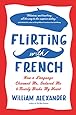 Flirting with French: How a Language Charmed Me, Seduced Me, and Nearly Broke My Heart