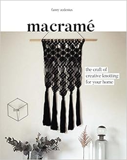 Macrame: The Craft of Creative Knotting for Your Home Macrame: The Craft of Creative Knotting for Your Home