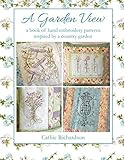 A Garden View: A book of hand embroidery patterns inspired by a country garden by cathie richardson
