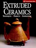 Extruded Ceramics: Techniques * Projects * Inspirations (A Lark Ceramics Book) by 