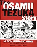The Osamu Tezuka Story: A Life in Manga and Anime by 