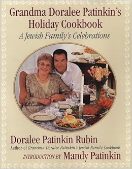 Grandma Doralee Patinkin's Holiday Cookbook: A Jewish Family's Celebrations, by Doralee Patinkin Rubin Grandma Doralee Patinkin's Holiday Cookbook: A Jewish Family's Celebrations, by Doralee Patinkin Rubin