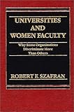 Universities and Women Faculty : Why Some Organizations Discriminate More Than Others, Szafran, Robert F., 0275912825