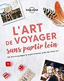 L'art de voyager sans partir loin : 50 microvoyages à expérimenter près de chez soi by 