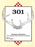 301 Venison Recipes: The Ultimate Deer Hunter's Cookbook