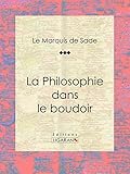 La Philosophie dans le boudoir (French Edition) by Marquis de Sade, Ligaran