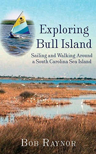 Exploring Bull Island: Sailing and Walking Around a South Carolina Sea Island by Bob Raynor