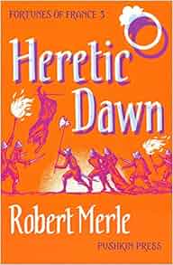 Heretic Dawn Fortunes Of France Volume 3 Robert Merle
