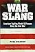 War Slang: American Fighting Words & Phrases Since the Civil War, Third Edition by Paul Dickson