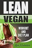 Vegan Diet: Lean Vegan - Work Out & Diet Plan: 25+ Healthy Vegan Recipes for Weight Loss, Boundless Energy & a Lean Body: (Vegan Bodybuilding, Vegan Diet, ... Weight Loss, Vegan Diet For Begineers)