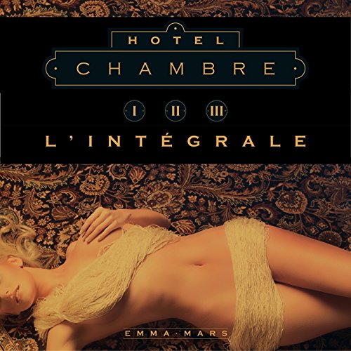 Hôtel - L'intégrale : Chambre Un, Chambre Deux, Chambre Trois (French Edition) by Emma MARS