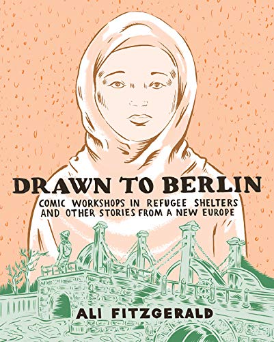 Drawn To Berlin: Comic Workshops In Refugee Shelters And Other Stories From A New Europe by Ali Fitzgerald