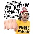 How to Beat Up Anybody: An Instructional and Inspirational Karate Book by the World Champion