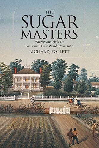 The Sugar Masters: Planters and Slaves in Louisiana's Cane World, 1820--1860