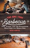 The One True Barbecue: Fire, Smoke, and the Pitmasters Who Cook the Whole Hog