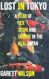 Lost in Tokyo: A Year of Sex, Sushi, and Suicide in the Real Japan by Garett Wilson
