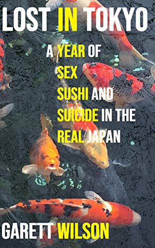 Lost in Tokyo: A Year of Sex, Sushi, and Suicide in the Real Japan by Garett Wilson