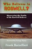 Who Believes in Roswell? : Discovering the Profile of the Roswell Believer, Borzellieri, Frank, 0981540724