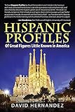 Hispanic Profiles: Of Great Figures Little Known in America by David Hernandez