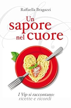 Amazon Com Un Sapore Nel Cuore I Vip Si Raccontano Ricette E Ricordi Italian Edition Ebook