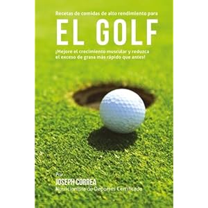 Recetas de comidas de alto rendimiento para el Golf: Mejore el crecimiento muscular y reduzca el exceso de grasa mas rapido que antes! (Spanish Editio