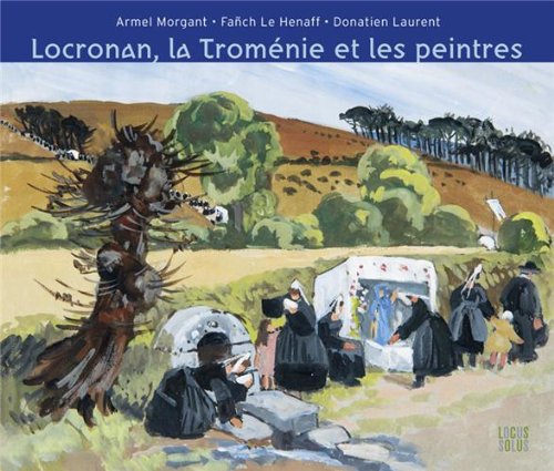 Locronan, la Troménie et les peintres by Armel Morgant, Fanch Le Henaff, Donatien Laurent