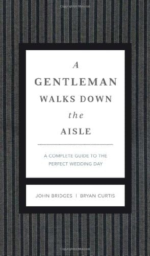 A Gentleman Walks Down the Aisle: A Complete Guide to the Perfect Wedding Day (The GentleManners Series)