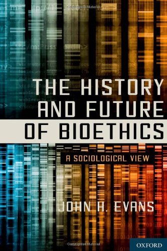 The History and Future of Bioethics A Sociological View (Hardcover)