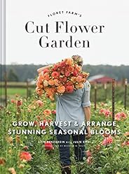 Floret Farm's Cut Flower Garden: Grow, Harvest, and Arrange Stunning Seasonal Blooms (Gardening Book for B