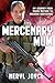 Mercenary Mum: My Journey from Young Mother to Baghdad Bodyguard by 