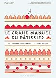 Le grand manuel du pâtissier : Et vos rêves gourmands deviennent réalité by 