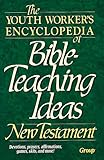 The Youth Worker's Encyclopedia of Bible-Teaching Ideas: New Testament by