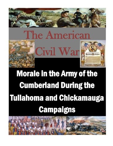 Morale in the Army of the Cumberland During the Tullahoma and Chickamauga Campaigns (The American Ci Morale in the Army of the Cumberland During the Tullahoma and Chickamauga Campaigns (The American Ci
