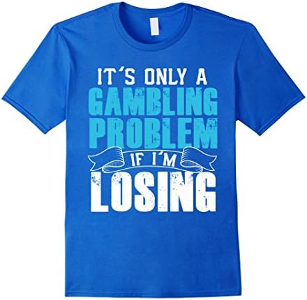 Men's Its Only A Gambling Problem If Im Losing Cute Lucky T-Shirt 2XL Royal Blue