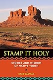 Stamp It Holy: Stories and Wisdom of Native Youth by