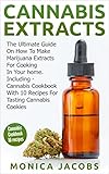 Cannabis Extracts: Cannabis Cookbook: How To Make Marijuana Extracts For Cooking In Your Home, Including Cannabis Cookbook With 10 Recipes For Tasting ... cannabis,cannabis brownies,cannabis cake)