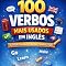 Livro OS 100 VERBOS MAIS USADOS NO INGLÊS: Os Verbos Essências Para Aprender e Dominar O Inglês - DEFINITIVO!