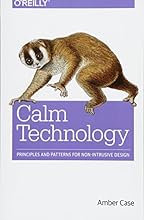 Calm Technology: Principles and Patterns for Non-Intrusive Design