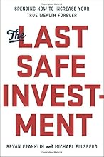 The Last Safe Investment: Spending Now to Increase Your True Wealth Forever