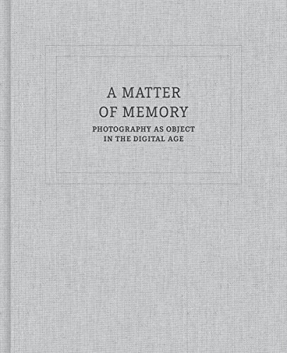 A Matter of Memory: Photography as Object in the Digital Age