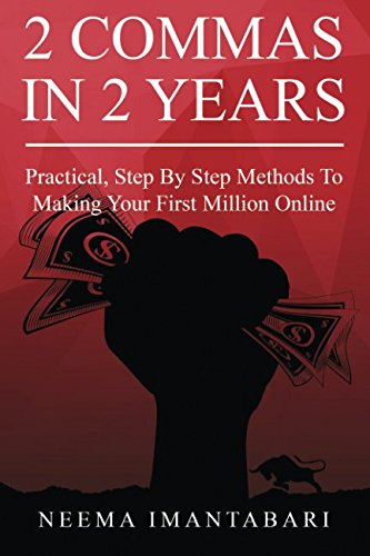 2 Commas In 2 Years: Practical, Step By Step Methods To Making Your First Million Online