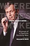 Where There's Smoke...: Musings of a Cigarette Smoking Man by William B Davis