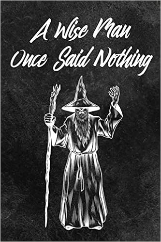 A Wise Man Once Said Nothing Amazon.com: A Wise Man Once Said Nothing (Journal / Notebook): 6X9 Inches,  120 Pages, Glossy Cover: 9798696820705: Man, Wise: Books