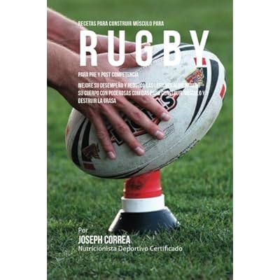 Recetas para Construir Musculo para Rugby, para Pre y Post Competencia: Mejore su desempeno y reduzca las lesiones alimentando su cuerpo con poderosas ... para construir musculo y destruir la grasa