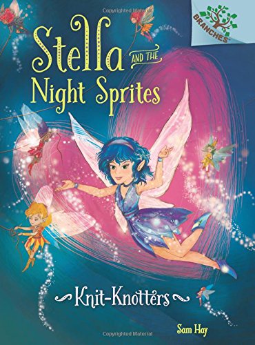 Knit-Knotters: A Branches Book (Stella and the Night Sprites #1)