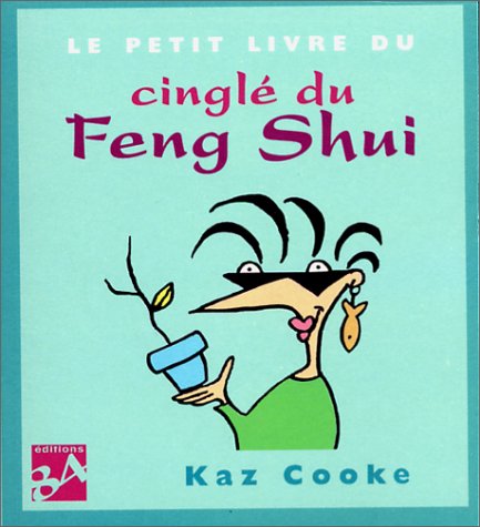 Le Petit Livre du cinglé du feng shui by Kaz Cooke, Ferdinand Colteen
