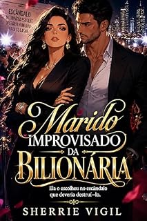 Livro O MARIDO IMPROVISADO DA BILIONÁRIA: Ela o escolheu no escândalo que deveria destruí-lo.