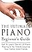 Piano: The Ultimate Piano Beginner's Guide: Get To Learn the Art of Piano Playing In No Time & Surprise Your Family and Friends *FREE BONUS INCLUDED* (Music, Music Lessons, Playing Instruments)