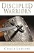Discipled Warriors: Growing Healthy Churches That Are Equipped for Spiritual Warfare by